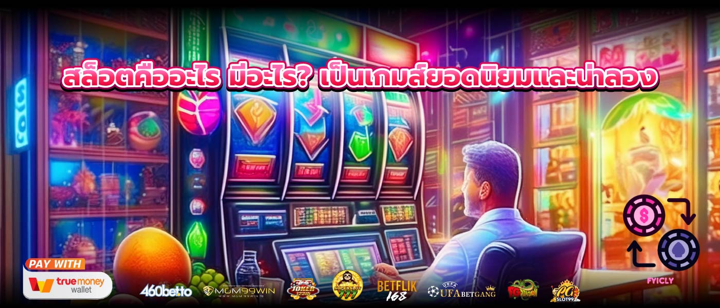 สล็อตคืออะไร มีอะไร? เป็นเกมส์ยอดนิยมและน่าลอง